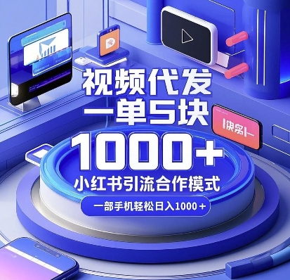 视频代发，一单5块，小红书引流合作模式，一部手机轻松日入多张【揭秘】-AI网创