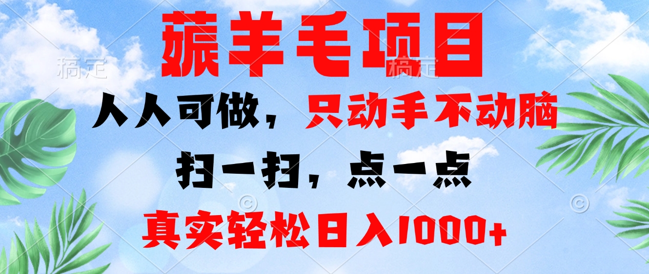 薅羊毛项目，人人可做，只动手不动脑。扫一扫，点一点，真实轻松日入1000+-AI网创