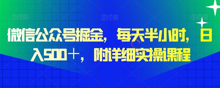 微信公众号掘金，每天半小时，日入500＋，附详细实操课程-AI网创