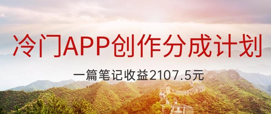冷门APP创作分成计划，最新风口，做第一批吃螃蟹的人，一篇笔记收益2107.5元-AI网创
