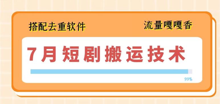 7月最新短剧搬运技术，搭配去重软件操作-AI网创
