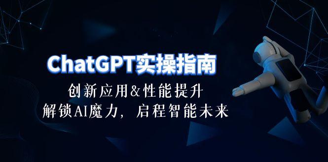 ChatGPT-实操指南：创新应用及性能提升，解锁 AI魔力，启程智能未来-30节-AI网创
