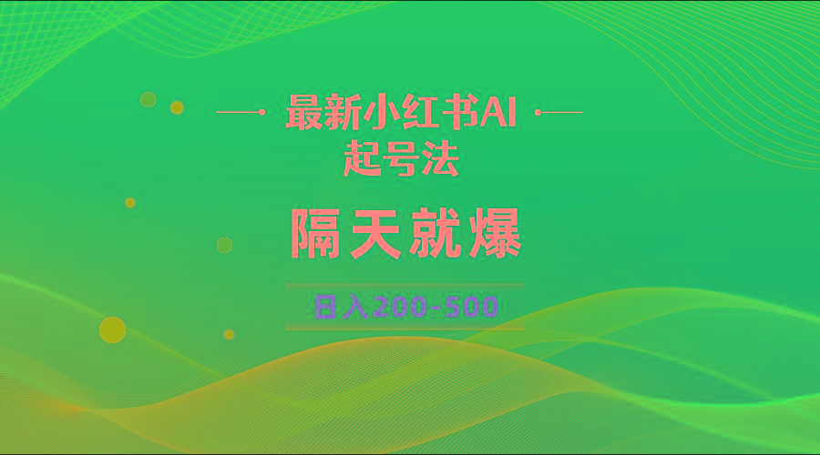 最新AI小红书起号法，隔天就爆无脑操作，一张图片日入200-500-AI网创