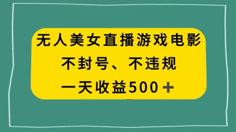 美女无人直播游戏电影，不违规不封号，日入500+-AI网创