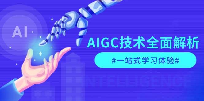 AIGC技术全面解析，从指令优化到生活应用，再到商业落地，一站式学习体验-AI网创