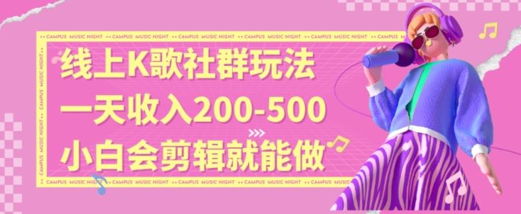 线上K歌社群结合脱单新玩法，无剪辑基础也能日入3位数，长期项目【揭秘】-AI网创