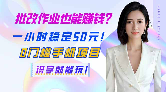 批改作业也能赚钱？一小时稳定50元！0门槛手机项目，识字就能玩！-AI网创