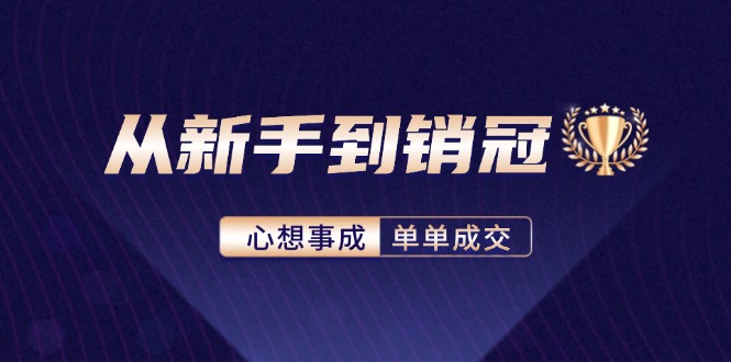 从新手到销冠：精通客户心理学，揭秘销冠背后的成交秘籍-AI网创
