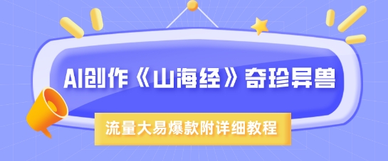 AI创作《山海经》奇珍异兽，超现实画风，流量大易爆款，附详细教程-AI网创