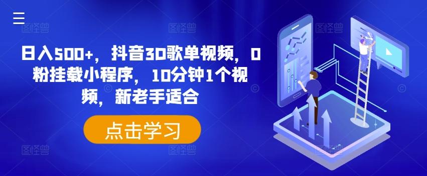 日入500+，抖音3D歌单视频，0粉挂载小程序，10分钟1个视频，新老手适合【揭秘】-AI网创