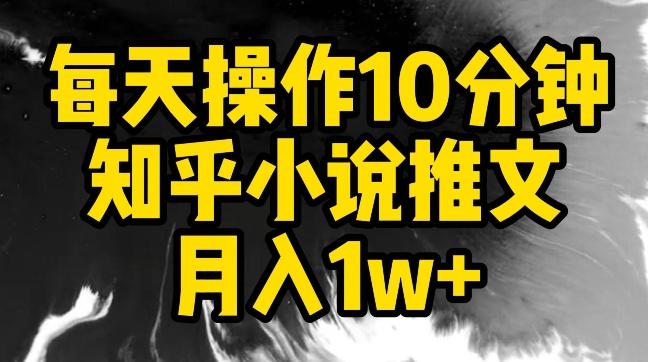 每天操作10分钟，知乎小说推文月入1w+【揭秘】-AI网创