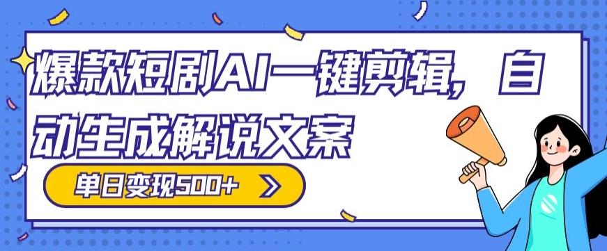 爆款短剧，AI一键剪辑，自动生成解说文案，条条过原创，日入500+（+附授权渠道+AI剪辑软件+短剧资源）-AI网创