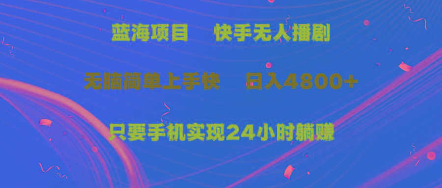 (9937期)蓝海项目，快手无人播剧，一天收益4800+，手机也能实现24小时躺赚，无脑…-AI网创