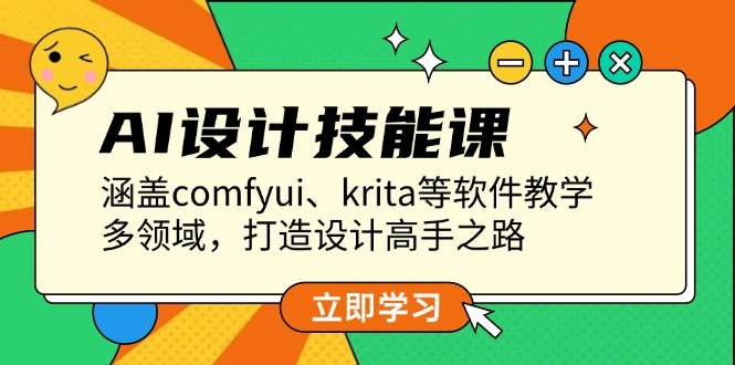 AI设计技能课，涵盖comfyui、krita等软件教学，多领域，打造设计高手之路-AI网创