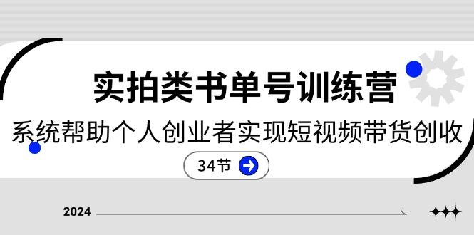 2024实拍类书单号训练营：系统帮助个人创业者实现短视频带货创收-34节-AI网创