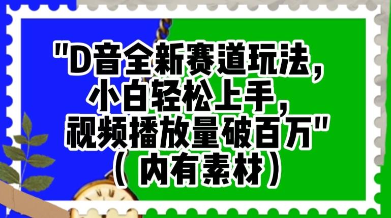 抖音全新赛道玩法，小白轻松上手，视频播放量破百万（内有素材）【揭秘】-AI网创