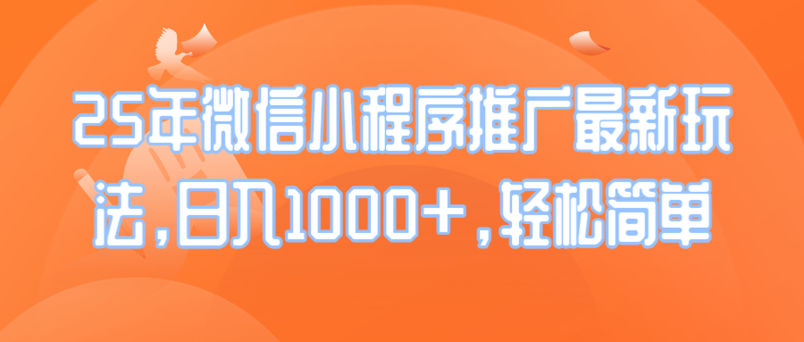 25年微信小程序推广最新玩法，日入1000+，轻松简单-AI网创