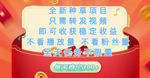 全新种草项目只需转发视频，即可收获稳定收益，不看播放量不看粉丝量，全天任务不限量，每天稳定3张【揭秘】-AI网创