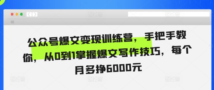 公众号爆文变现训练营，手把手教你，从0到1掌握爆文写作技巧，每个月多挣6000元-AI网创