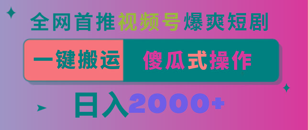 视频号爆爽短剧推广，一键搬运，傻瓜式操作，日入2000+-AI网创