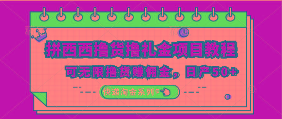 拼西西撸货撸礼金项目教程；可无限撸货赚佣金，日产50+-AI网创