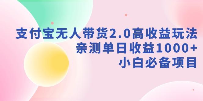 支付宝无人带货2.0高收益玩法，亲测单日收益1000+，小白必备项目-AI网创