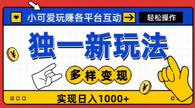 独一玩法，小可爱玩赚各平台互动，变现多样化，实现日入1000+-AI网创