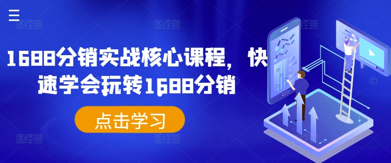 1688分销实战核心课程，快速学会玩转1688分销-AI网创